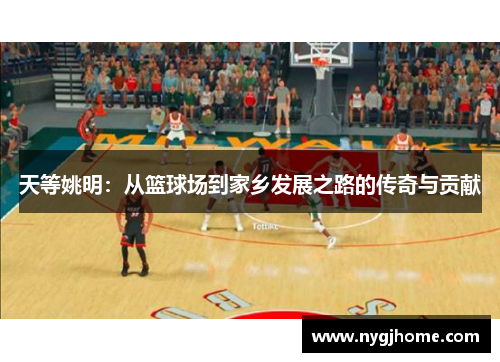 天等姚明：从篮球场到家乡发展之路的传奇与贡献