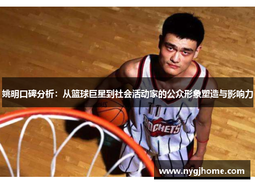 姚明口碑分析：从篮球巨星到社会活动家的公众形象塑造与影响力