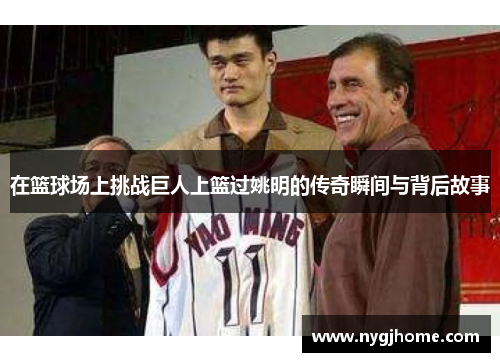 在篮球场上挑战巨人上篮过姚明的传奇瞬间与背后故事