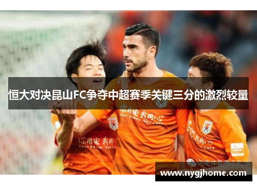 恒大对决昆山FC争夺中超赛季关键三分的激烈较量