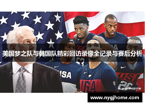 美国梦之队与韩国队精彩回访录像全记录与赛后分析